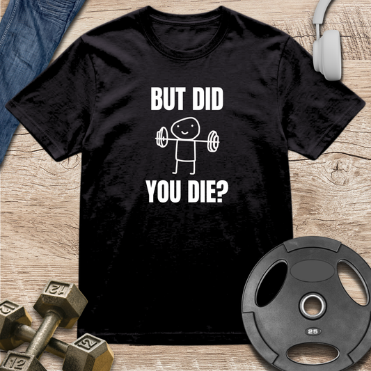 But Did You Die T-Shirt