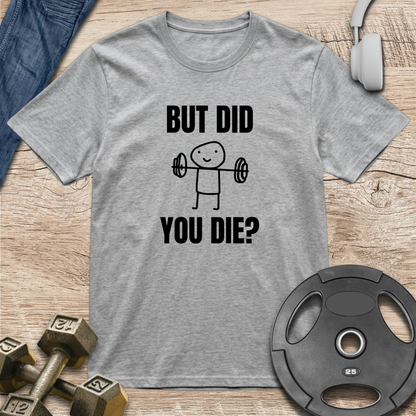 But Did You Die T-Shirt