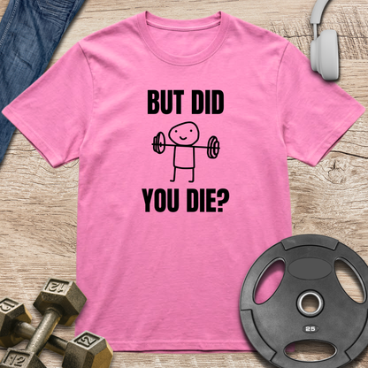 But Did You Die T-Shirt