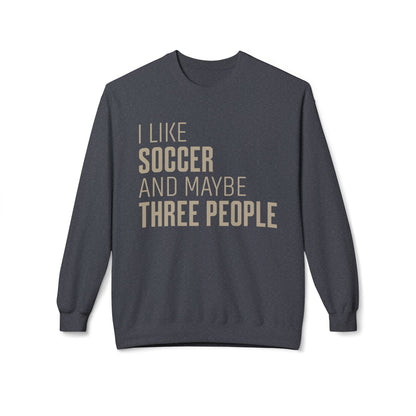 I Like Soccer and Maybe Three People Sweatshirt