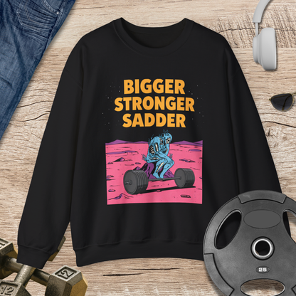 Bigger Stronger Sadder Sweatshirt