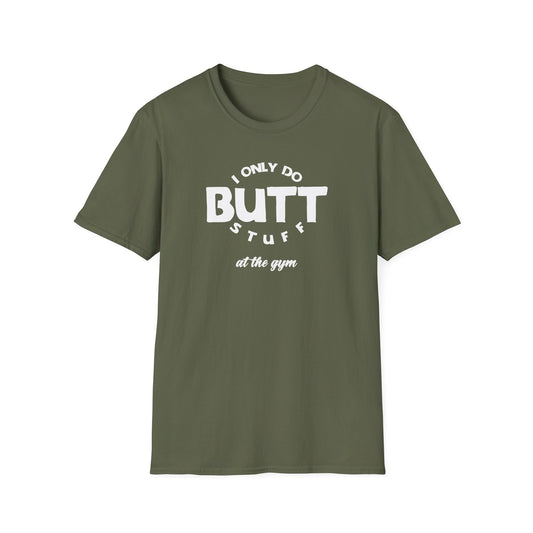 I Only Do Butt Stuff Gym T-Shirt