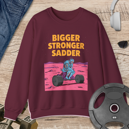 Bigger Stronger Sadder Sweatshirt