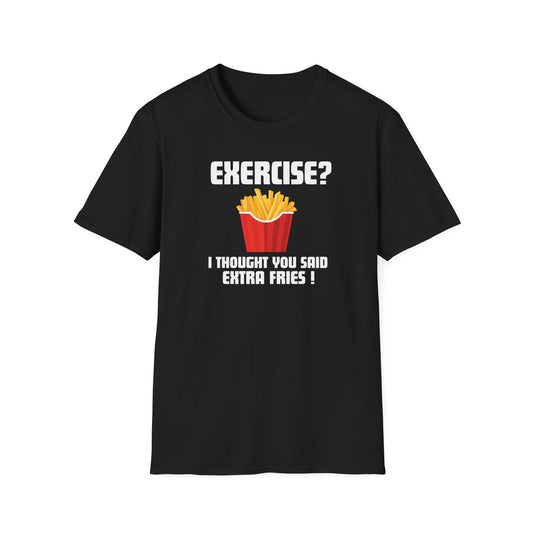 "Exercise? I Thought You Said Extra Fries!" Funny T-Shirt