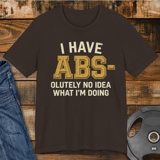 I Have Abs-olutely No Idea T-Shirt