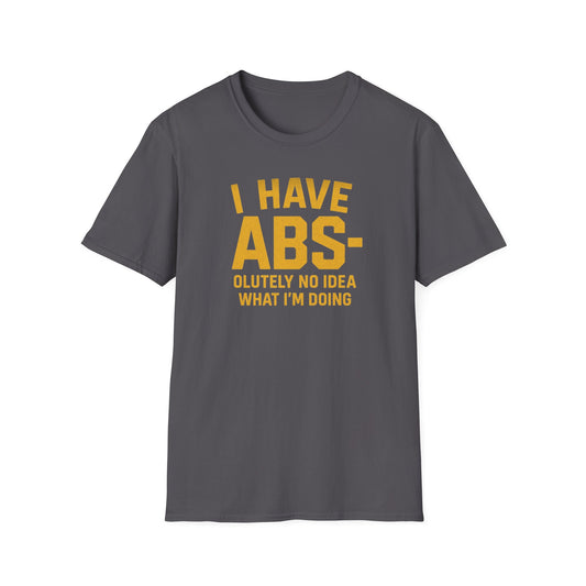 "I Have ABS-olutely No Idea What I'm Doing" Funny T-Shirt