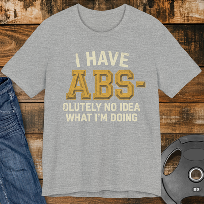 I Have Abs-olutely No Idea T-Shirt