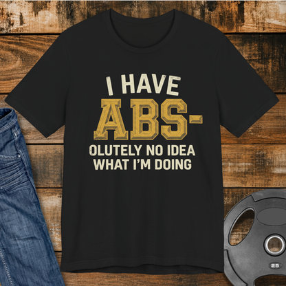 I Have Abs-olutely No Idea T-Shirt