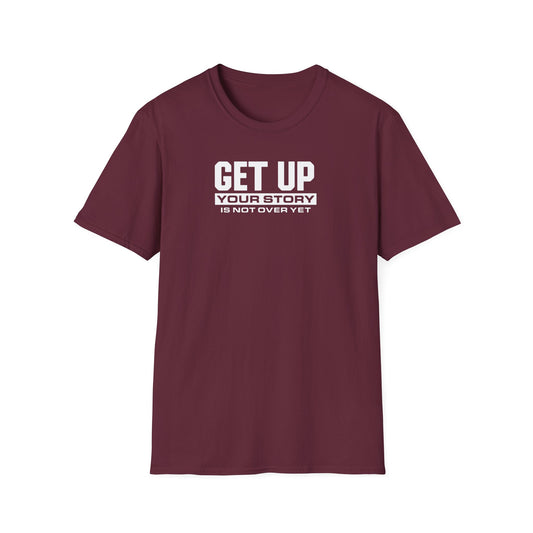 GET UP Your Story Is Not Over Yet T-Shirt