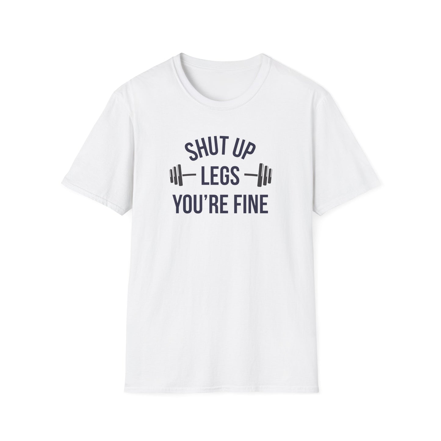 SHUT UP - LEGS, YOU'RE FINE Funny Memes T-Shirt