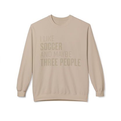 I Like Soccer and Maybe Three People Sweatshirt