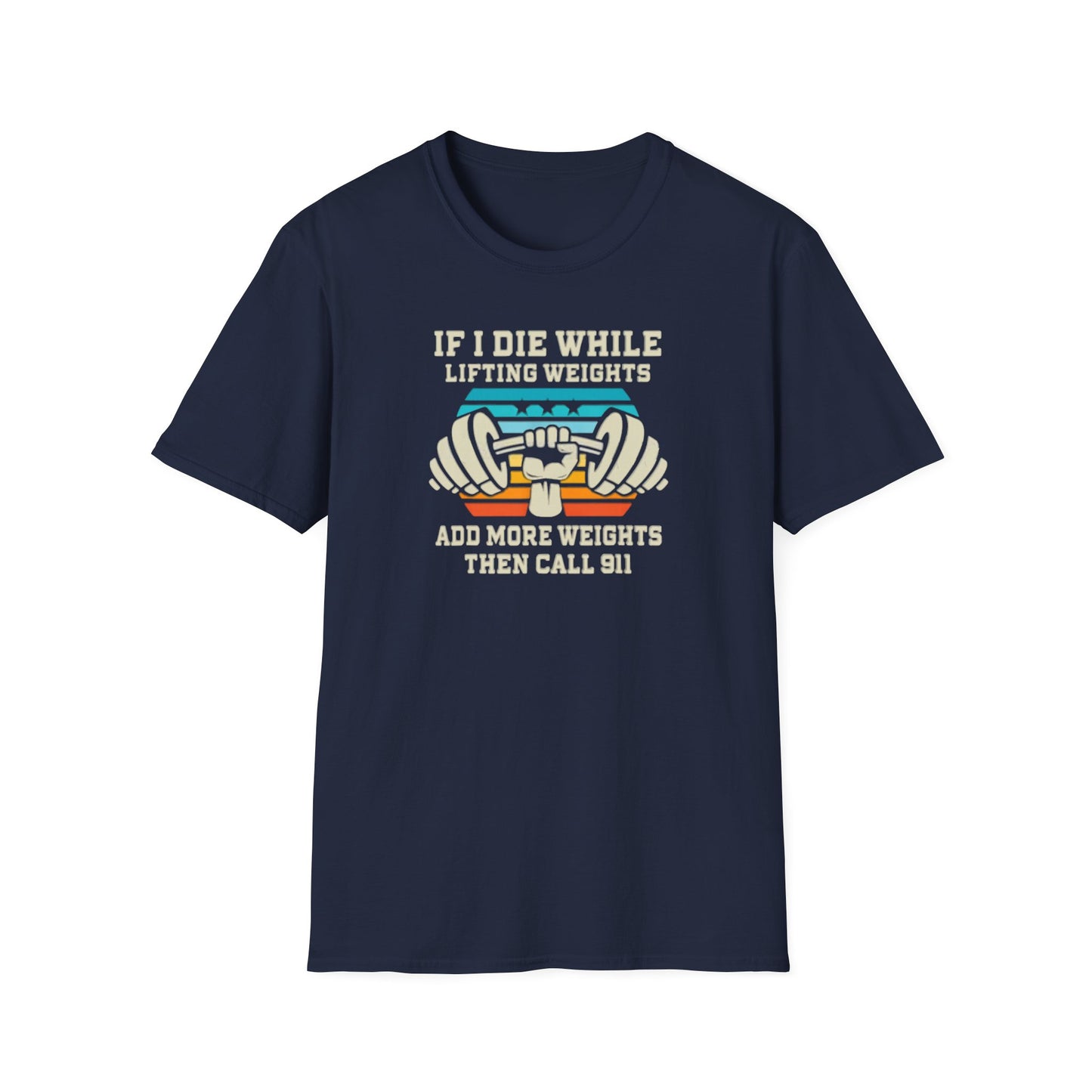 If I Die While Lifting Weights, Add More Weights Then Call 911 Funny Gym T-Shirt