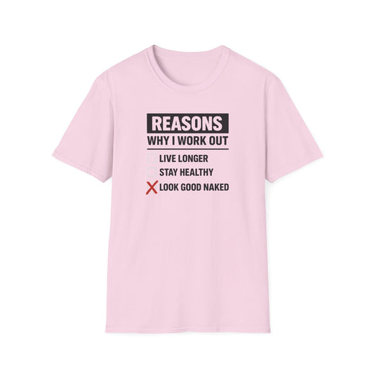 Funny Reasons Why I Workout - Look Good Naked T-Shirt