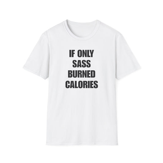 IF ONLY SASS BURNED CALORIES T-SHIRT