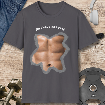 Do I have abs yet T-Shirt