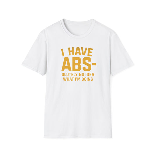 "I Have ABS-olutely No Idea What I'm Doing" Funny T-Shirt