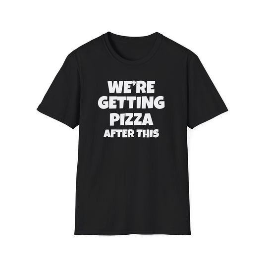 We're Getting Pizza After This T-shirt